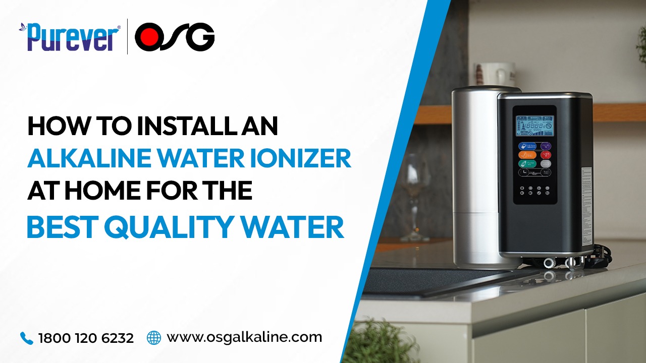 How to Install an Alkaline Water Ionizer at Home for the Best Quality Water