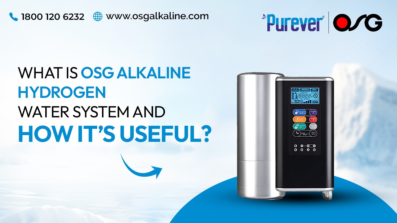 What is OSG Alkaline Hydrogen Water System and How It’s Useful